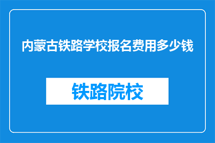 内蒙古铁路学校报名费用多少钱