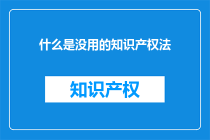 什么是没用的知识产权法