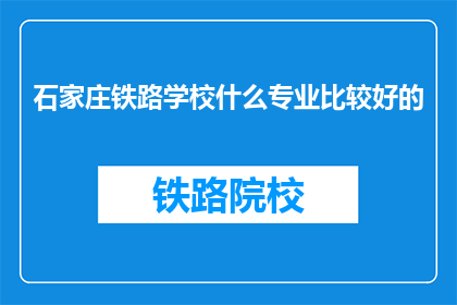 石家庄铁路学校什么专业比较好的