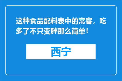 这种食品配料表中的常客，吃多了不只变胖那么简单！