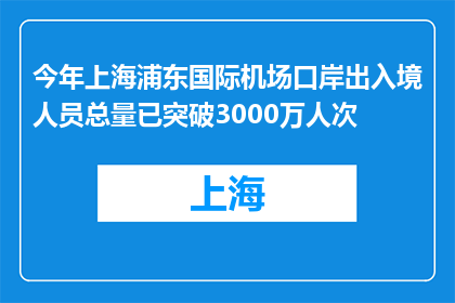 今年上海浦东国际机场口岸出入境人员总量已突破3000万人次