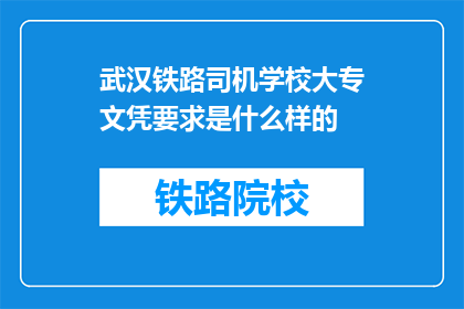 武汉铁路司机学校大专文凭要求是什么样的