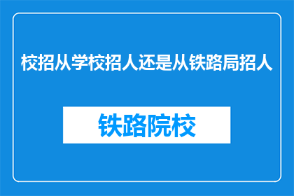 校招从学校招人还是从铁路局招人
