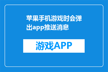 苹果手机游戏时会弹出app推送消息(苹果手机游戏时会弹出app推送消息，这是否意味着你的设备正在接收来自开发者的即时更新通知？)