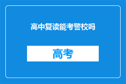 高中复读能考警校吗(高中复读生能否成功考取警校？)