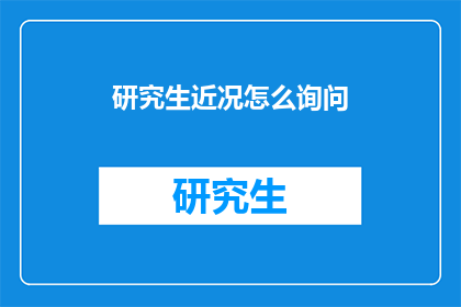 研究生近况怎么询问(如何探询研究生的最新进展？)