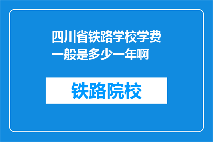 四川省铁路学校学费一般是多少一年啊(四川省铁路学校一年学费是多少？)