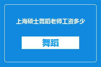 上海硕士舞蹈老师工资多少(上海硕士舞蹈老师的平均薪资是多少？)