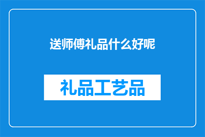 送师傅礼品什么好呢(送师傅什么礼品好？)