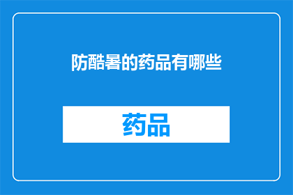 防酷暑的药品有哪些(有哪些药品可以有效预防酷暑带来的不适？)