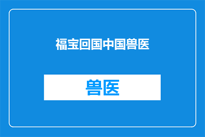 福宝回国中国兽医(福宝，这位才华横溢的兽医，是否已归国？)