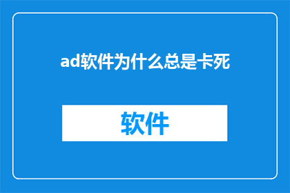 ad软件为什么总是卡死(为何ad软件频繁遭遇死机问题？)