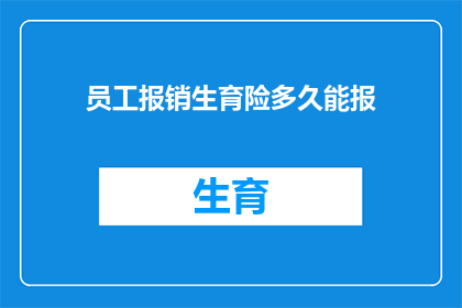 员工报销生育险多久能报(员工生育险报销流程需要多久？)
