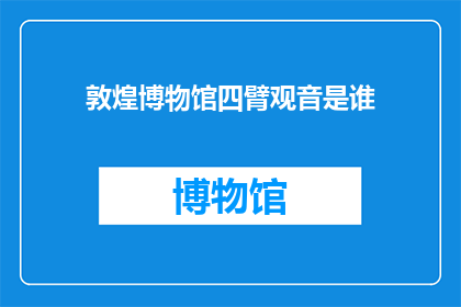 敦煌博物馆四臂观音是谁(敦煌博物馆中神秘的四臂观音究竟是谁？)