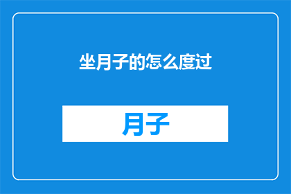 坐月子的怎么度过(坐月子期间，如何度过这段特殊时期？)