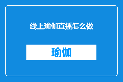 线上瑜伽直播怎么做(如何高效进行线上瑜伽直播？)