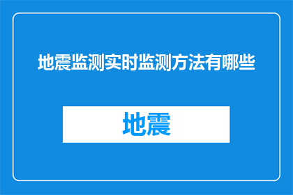 地震监测实时监测方法有哪些(地震监测实时监测方法有哪些？)