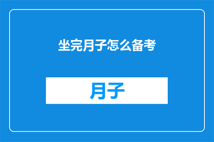 坐完月子怎么备考(坐完月子后如何有效备考？)