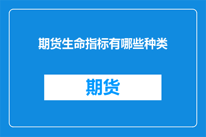 期货生命指标有哪些种类(期货市场的生命指标有哪些种类？)