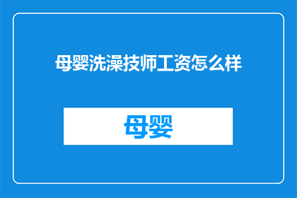 母婴洗澡技师工资怎么样(母婴洗澡技师的薪酬水平如何？)