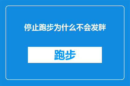 停止跑步为什么不会发胖(为何停止跑步后体重不增加？探索运动与体重管理的奥秘)