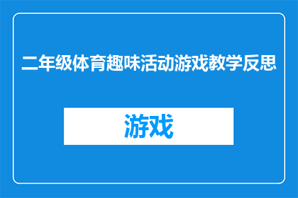 二年级体育趣味活动游戏教学反思(二年级体育趣味活动游戏教学反思：如何提升学生参与度和运动技能？)