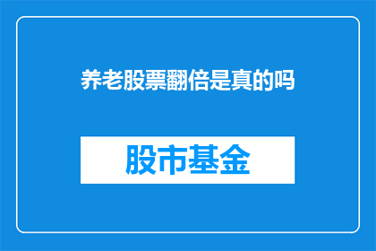 养老股票翻倍是真的吗(养老股票真的能翻倍吗？)