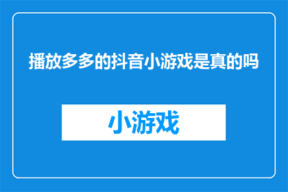 播放多多的抖音小游戏是真的吗(抖音小游戏真的能播放吗？)