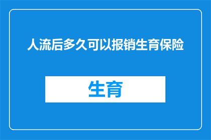 人流后多久可以报销生育保险(人流后多久可以报销生育保险？)