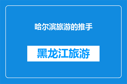 哈尔滨旅游的推手(哈尔滨旅游的魅力如何成为推动当地旅游业发展的驱动力？)