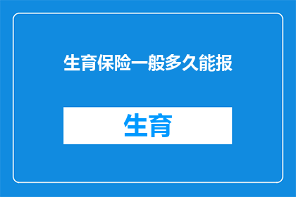 生育保险一般多久能报(生育保险报销周期是多久？)