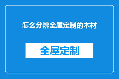 怎么分辨全屋定制的木材(如何鉴别全屋定制木材的真伪？)