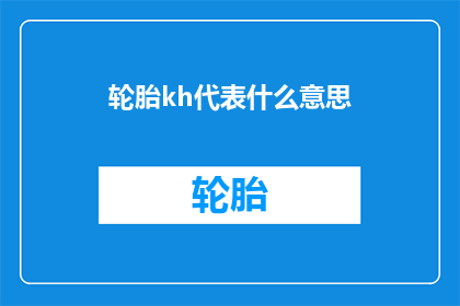 轮胎kh代表什么意思(轮胎上的kh代表什么含义？)