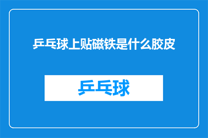乒乓球上贴磁铁是什么胶皮(乒乓球上贴磁铁的胶皮是什么？)