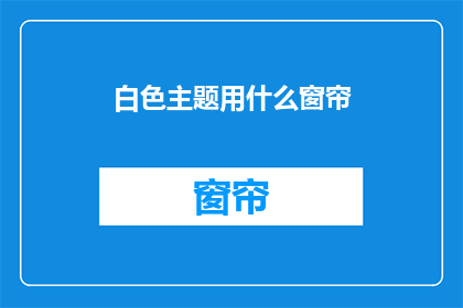 白色主题用什么窗帘(白色主题房间应选择哪种窗帘？)