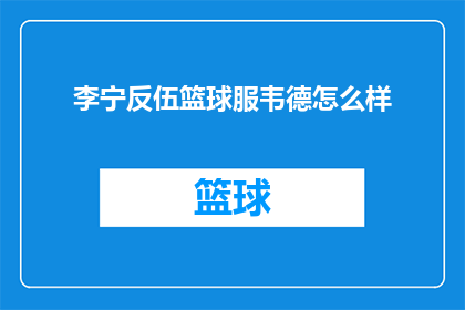 李宁反伍篮球服韦德怎么样(李宁反伍篮球服韦德版怎么样？)