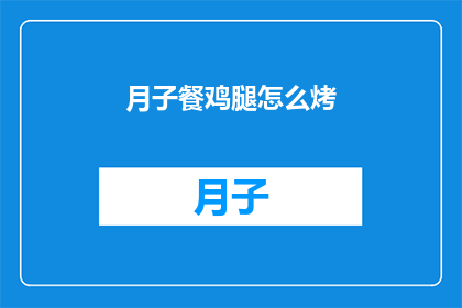 月子餐鸡腿怎么烤(如何制作美味的月子餐鸡腿？)