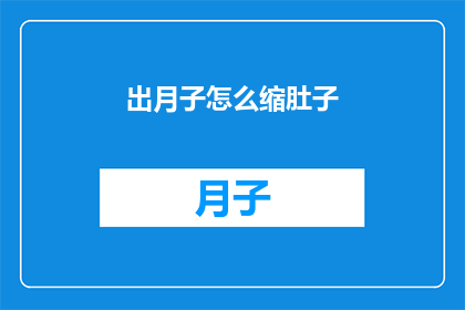 出月子怎么缩肚子(如何有效进行产后恢复，以期达到理想的身材效果？)