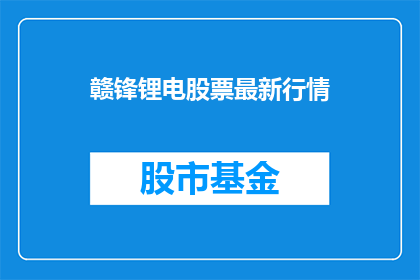 赣锋锂电股票最新行情(赣锋锂电股票最新行情如何？)