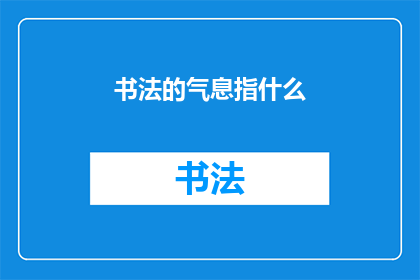 书法的气息指什么(书法艺术中蕴含的深厚气息，究竟指代着什么？)