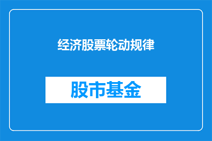 经济股票轮动规律(经济股票轮动规律的奥秘：投资者如何识别并利用这一市场动态？)