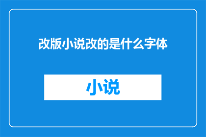 改版小说改的是什么字体(改版小说究竟改变了哪些字体？)