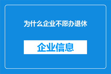 为什么企业不愿办退休(企业为何对退休政策持保留态度？)