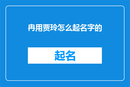 冉用贾玲怎么起名字的(如何为贾玲起一个富有意义的名字？)