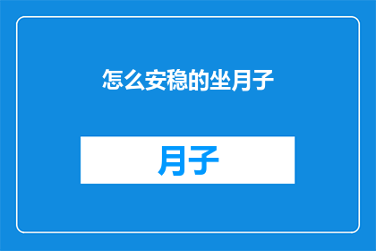 怎么安稳的坐月子(如何确保坐月子期间的身心安稳？)