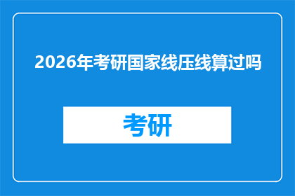 2026年考研国家线压线算过吗(2026年考研国家线是否算作及格？)