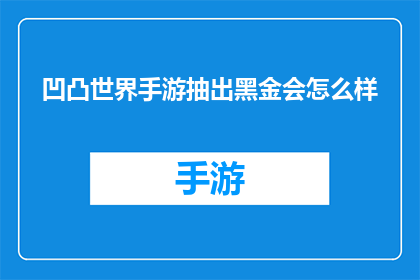 凹凸世界手游抽出黑金会怎么样(在凹凸世界手游中，玩家抽取到黑金会引发怎样的事件？)