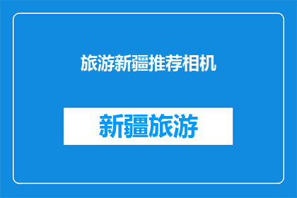 旅游新疆推荐相机(新疆旅游，你推荐什么相机？)