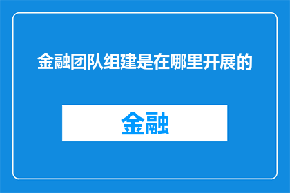 金融团队组建是在哪里开展的(金融团队组建的地点是如何确定的？)