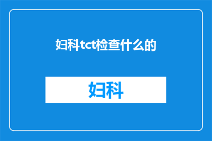 妇科tct检查什么的(妇科检查中，tct检查究竟意味着什么？)